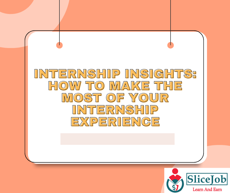 Internship Insights: How to Make the Most of Your Internship Experience